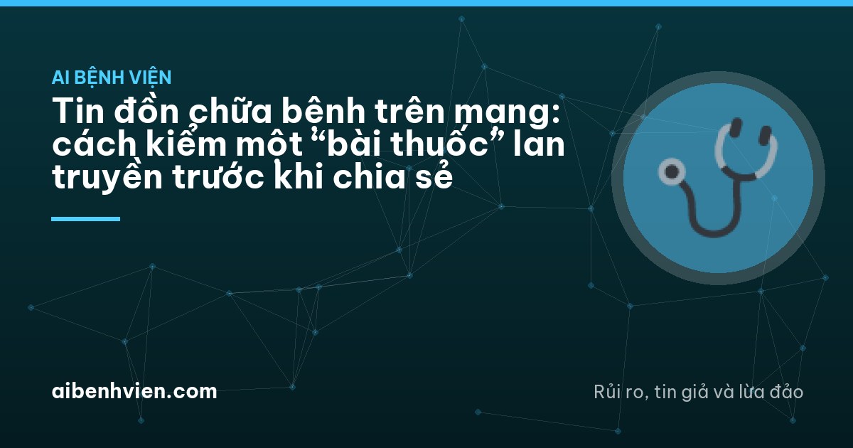 Tin đồn chữa bệnh trên mạng: cách kiểm một “bài thuốc” lan truyền trước khi chia sẻ